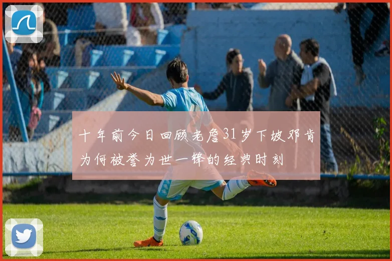 十年前今日回顾老詹31岁下坡邓肯为何被誉为世一锋的经典时刻