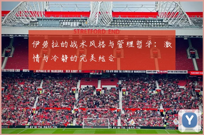 伊劳拉的战术风格与管理哲学：激情与冷静的完美结合